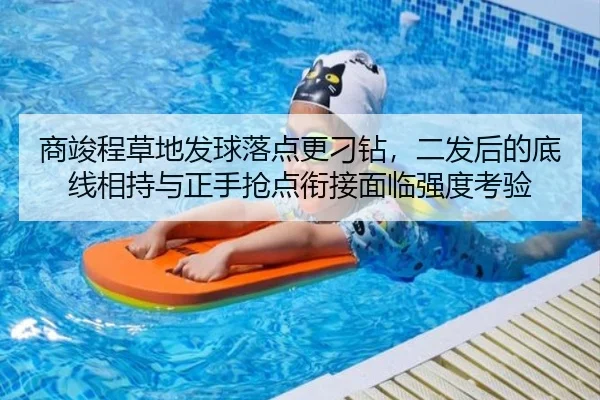 商竣程草地发球落点更刁钻，二发后的底线相持与正手抢点衔接面临强度考验